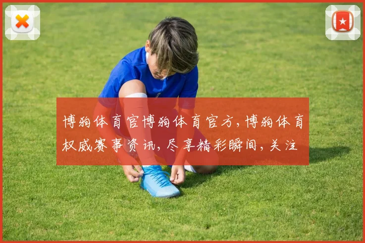博狗体育官博狗体育官方,博狗体育权威赛事资讯,尽享精彩瞬间,关注我们,不错过每一刻精彩